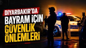 Diyarbakır bayram güvenlik önlemleri