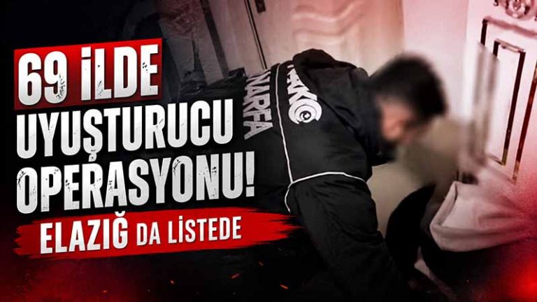 Elazığ'ın da aralarında olduğu 69 ilde uyuşturucu operasyonu