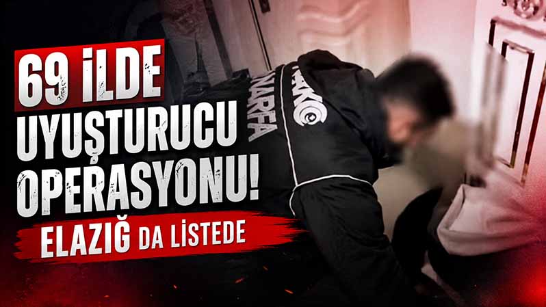 Elazığ'ın da aralarında olduğu 69 ilde uyuşturucu operasyonu Elazığ'ın da aralarında olduğu 69 ilde uyuşturucu operasyonu