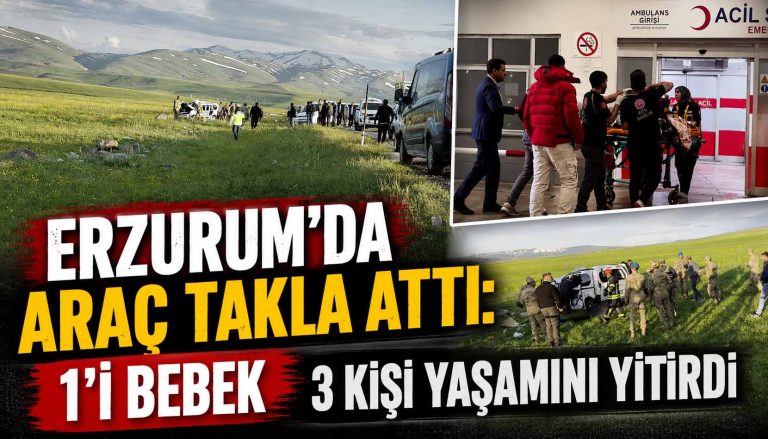 Erzurum’da araç takla attı 1’i bebek 3 kişi yaşamını yitirdi